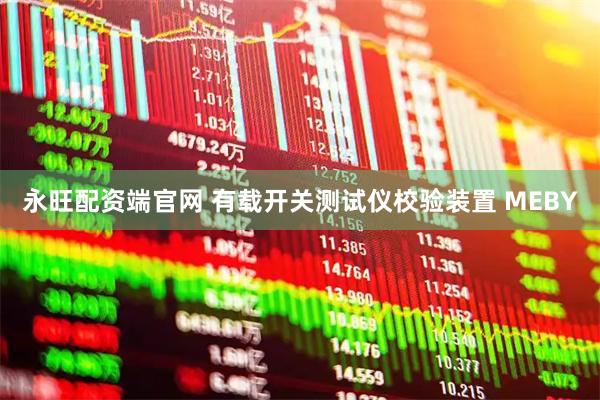 永旺配资端官网 有载开关测试仪校验装置 MEBY